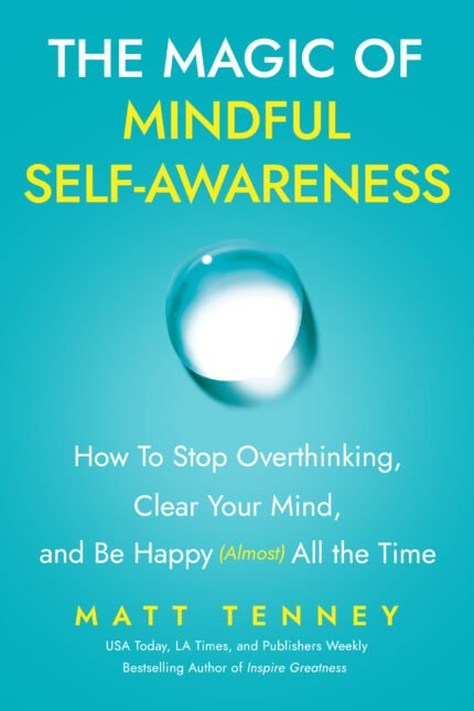 The Magic of Mindful Self-Awareness By Matt Tenney