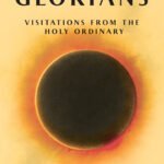 The Glorians: Visitations from the Holy Ordinary By Terry Tempest Williams