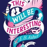 This Will Be Interesting: A Novel By E.B. Asher