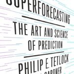 Superforecasting: The Art and Science of Prediction By Philip E. Tetlock ,  Dan Gardner