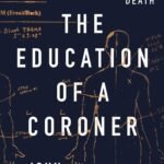 The Education of a Coroner: Lessons in Investigating Death By John Bateson
