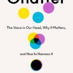 Chatter: The Voice in Our Head, Why It Matters, and How to Harness It By Ethan Kross