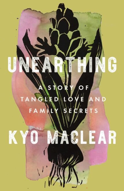 Unearthing  By Kyo Maclear