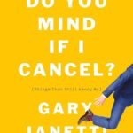 Do You Mind If I Cancel?: Things That Still Annoy Me By Gary Janetti
