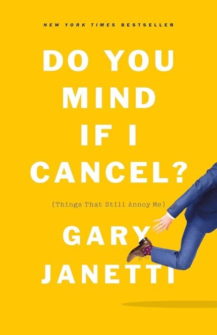 Do You Mind If I Cancel?: Things That Still Annoy Me By Gary Janetti
