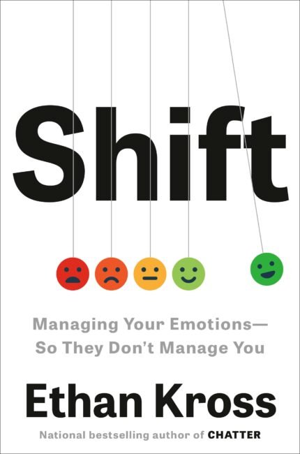Shift: Managing Your Emotions—So They Don't Manage You  By Ethan Kross