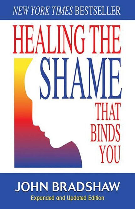 Healing the Shame that Binds You By John Bradshaw