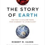 The Story of Earth: The First 4.5 Billion Years, from Stardust to Living Planet By Robert M. Hazen