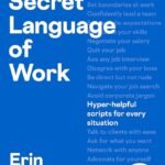 The Secret Language of Work: Hyper-Helpful Scripts for Every Situation  By Erin McGoff