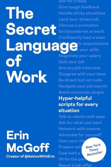 The Secret Language of Work: Hyper-Helpful Scripts for Every Situation  By Erin McGoff