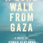 A Long Walk from Gaza  By Asma al-Atawna