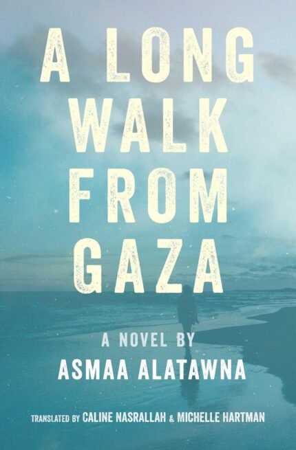 A Long Walk from Gaza  By Asma al-Atawna