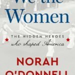 We the Women: The Hidden Heroes Who Shaped America  By Norah O'Donnell