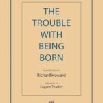 The Trouble With Being Born By Emil M. Cioran
