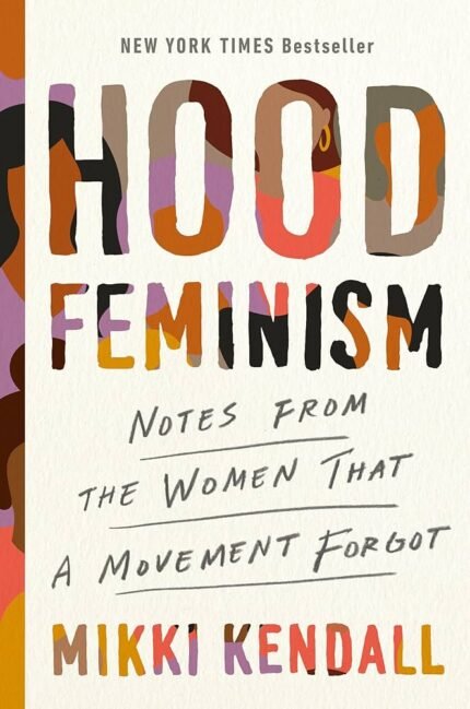 Hood Feminism: Notes from the Women That a Movement Forgot By Mikki Kendall