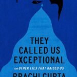 They Called Us Exceptional: And Other Lies That Raised Us By Prachi Gupta