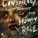 The Conspiracy Against the Human Race By Thomas Ligotti