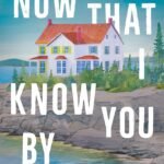 Now That I Know You by Heart: A Novel By Amy Hagstrom