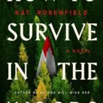 How to Survive in the Woods By Kat Rosenfield
