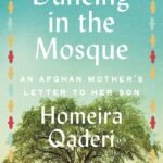Dancing in the Mosque: An Afghan Mother's Letter to Her Son By Homeira Qaderi