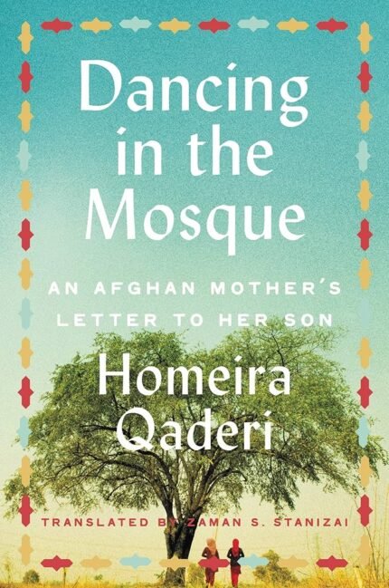 Dancing in the Mosque: An Afghan Mother's Letter to Her Son By Homeira Qaderi
