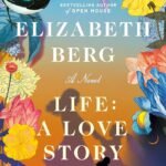 Life: A Love Story By Elizabeth Berg