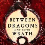 Between Dragons and Their Wrath By Devin Madson