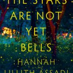 The Stars Are Not Yet Bells By Hannah Lillith Assadi