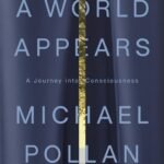 A World Appears: A Journey into Consciousness By Michael Pollan