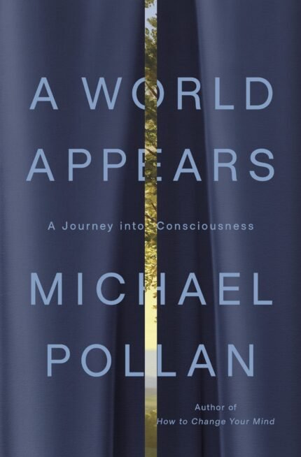 A World Appears: A Journey into Consciousness By Michael Pollan