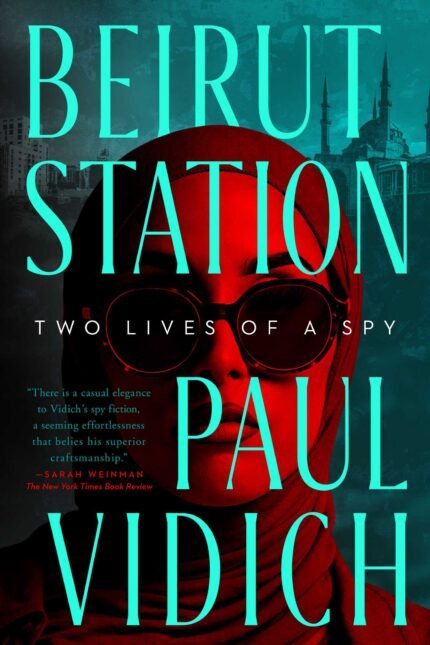 Beirut Station: Two Lives of a Spy By Paul Vidich