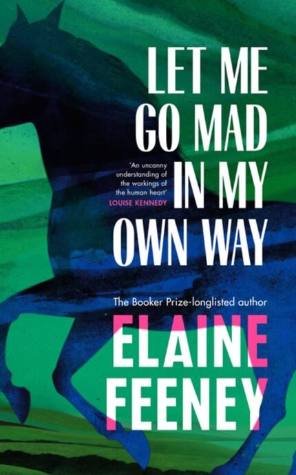 Let Me Go Mad in My Own Way By  Elaine Feeney