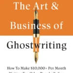 The Art & Business Of Ghostwriting: How To Make $10,000+ Per Month Writing For Other People Online By Nicolas Cole