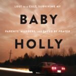 Finding Baby Holly: Lost to a Cult, Surviving My Parents' Murders, and Saved by Prayer By Holly Marie