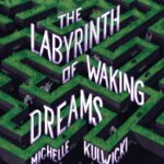 The Labyrinth of Waking Dreams By Michelle Kulwicki