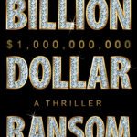 Billion-Dollar Ransom By James Patterson