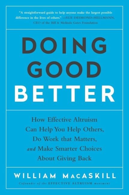 Doing Good Better: How Effective Altruism Can Help You Make a Difference By William MacAskill