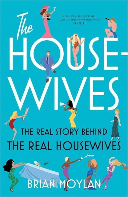 The Housewives: The Real Story Behind the Real Housewives By Brian Moylan
