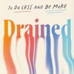 Drained: Reduce Your Mental Load to Do Less and Be More By Leah Ruppanner
