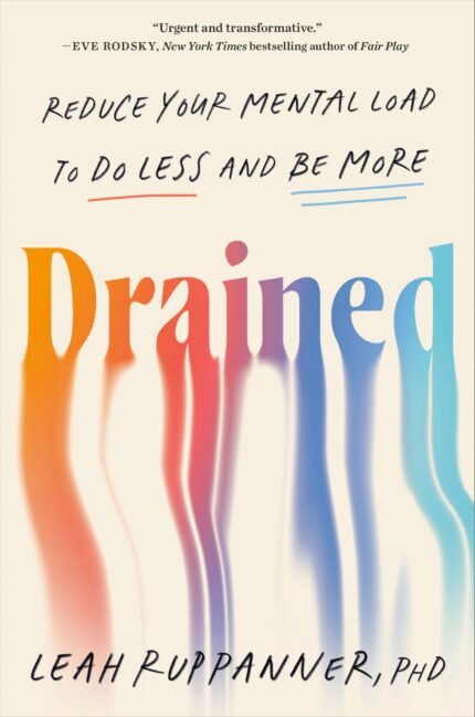 Drained: Reduce Your Mental Load to Do Less and Be More By Leah Ruppanner