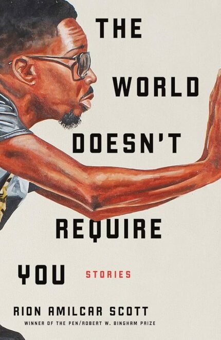 The World Doesn't Require You  By Rion Amilcar Scott
