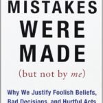 Mistakes Were Made (But Not by Me): Why We Justify Foolish Beliefs, Bad Decisions, and Hurtful Acts  By Carol Tavris ,  Elliot Aronson