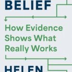 Beyond Belief: How Evidence Shows What Really Works By Helen Pearson