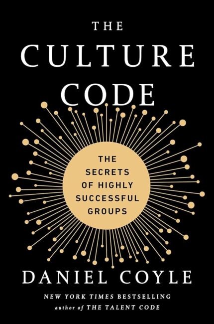 The Culture Code: The Secrets of Highly Successful Groups By Daniel Coyle