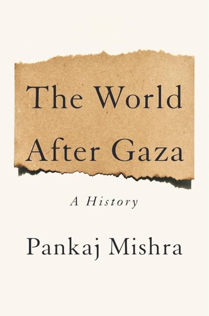 The World After Gaza: A Short History  By Pankaj Mishra