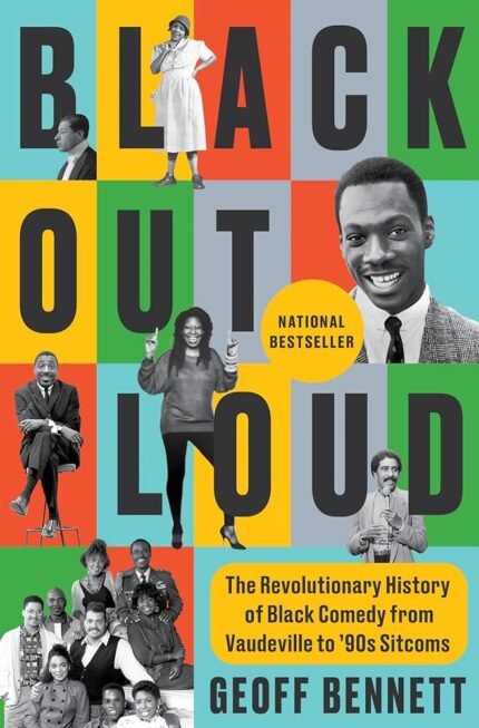 Black Out Loud: The Revolutionary History of Black Comedy from Vaudeville to '90s Sitcoms By Geoff Bennett
