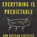 Everything Is Predictable: How Bayesian Statistics Explain Our World By Tom Chivers