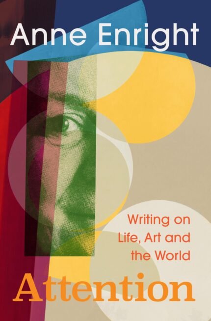 Attention: Writing on Life, Art and the World  By Anne Enright