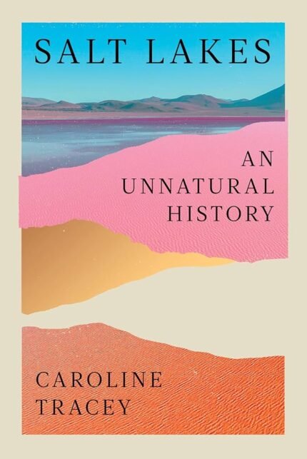Salt Lakes: An Unnatural History  By Caroline Tracey