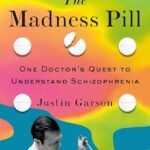 The Madness Pill: One Doctor's Quest to Understand Schizophrenia  By Justin Garson